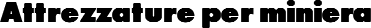 Attrezzature per miniera