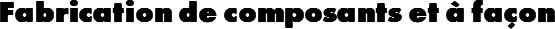 Fabrication de composants et à façon