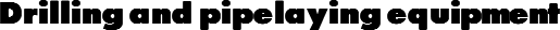 Drilling and pipelaying equipment