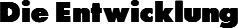 Die Entwicklung