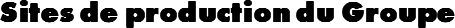 Sites de production du Groupe