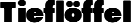 Tieflöffel