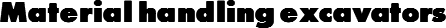 Material handling excavators