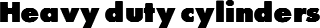 Heavy duty cylinders