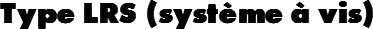 Type LRS (système à vis)