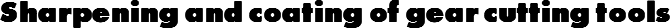 Sharpening and coating of gear cutting tools