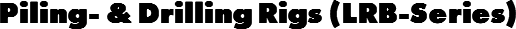 Piling- & Drilling Rigs (LRB-Series)