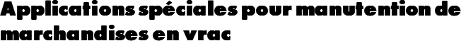 Applications spéciales pour manutention de marchandises en vrac 