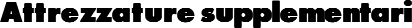 Attrezzature supplementari