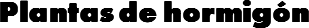 Plantas de hormigón