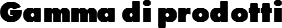 Gamma di prodotti