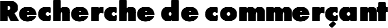 Recherche de commerçant
