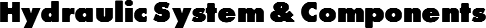 Hydraulic System & Components