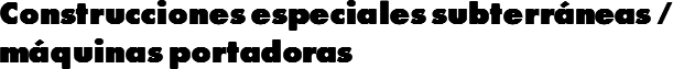 Construcciones especiales subterráneas / máquinas portadoras