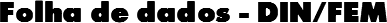 Folha de dados - DIN/FEM