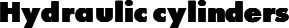 Hydraulic cylinders