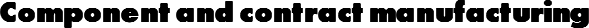 Component and contract manufacturing