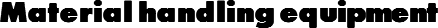Material handling equipment