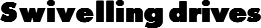 Swivelling drives