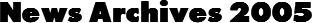 News Archives 2005