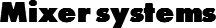 Mixer systems