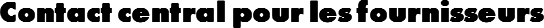 Contact central pour les fournisseurs